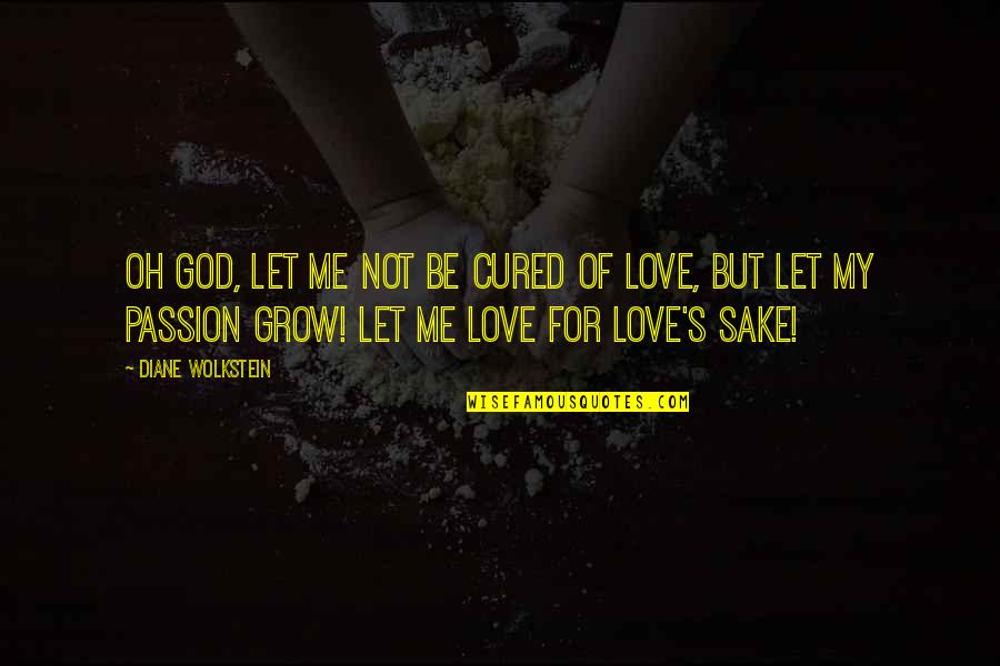 Love Not For Me Quotes By Diane Wolkstein: Oh God, let me not be cured of