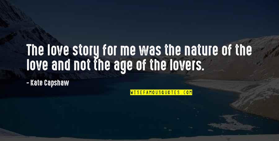 Love Not For Me Quotes By Kate Capshaw: The love story for me was the nature