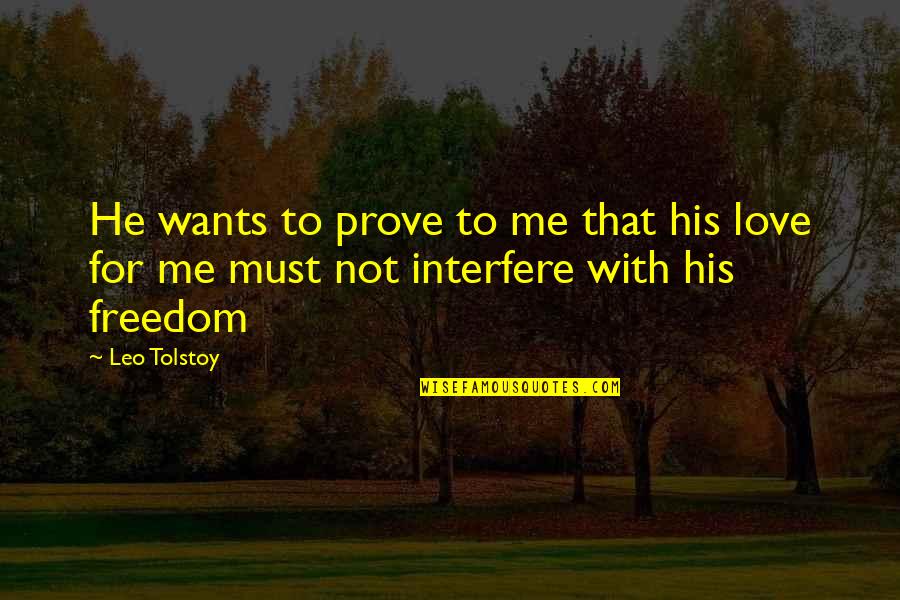 Love Not For Me Quotes By Leo Tolstoy: He wants to prove to me that his