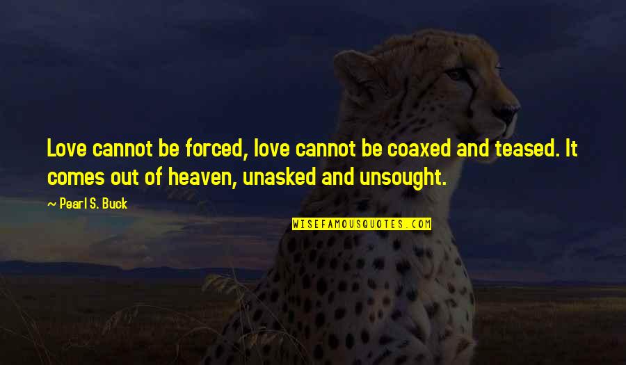 Love Not Forced Quotes By Pearl S. Buck: Love cannot be forced, love cannot be coaxed