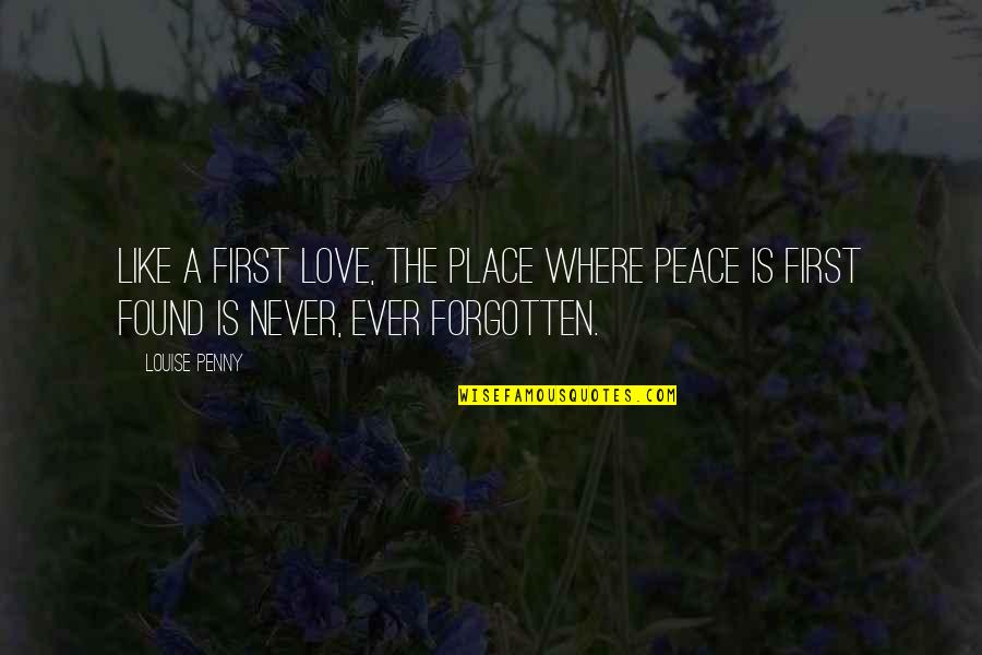 Love Not Forgotten Quotes By Louise Penny: Like a first love, the place where peace
