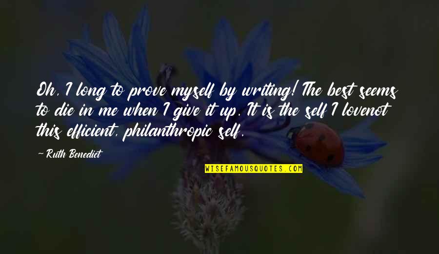 Love Not Giving Up Quotes By Ruth Benedict: Oh, I long to prove myself by writing!