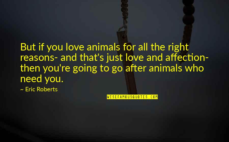 Love Not Going Right Quotes By Eric Roberts: But if you love animals for all the