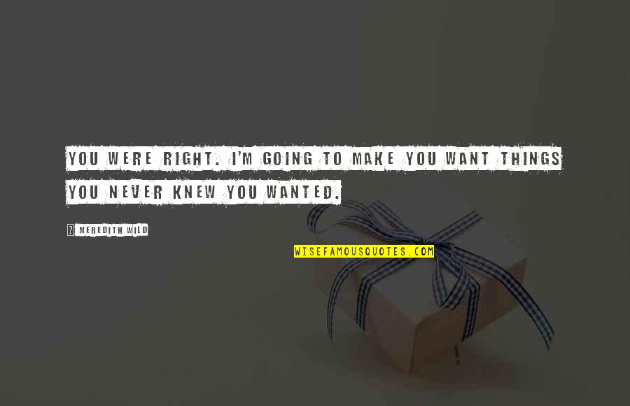 Love Not Going Right Quotes By Meredith Wild: You were right. I'm going to make you