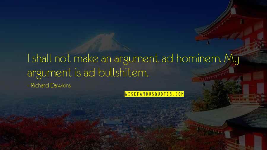 Love Not Going Right Quotes By Richard Dawkins: I shall not make an argument ad hominem.