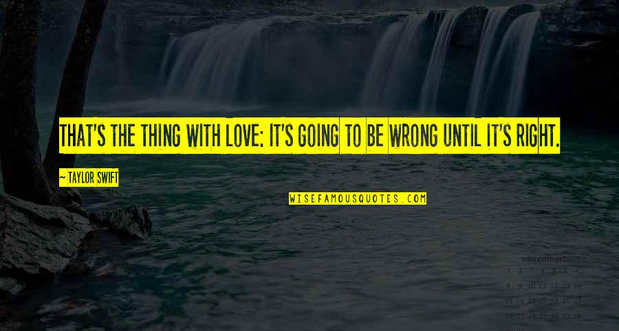 Love Not Going Right Quotes By Taylor Swift: That's the thing with love: It's going to