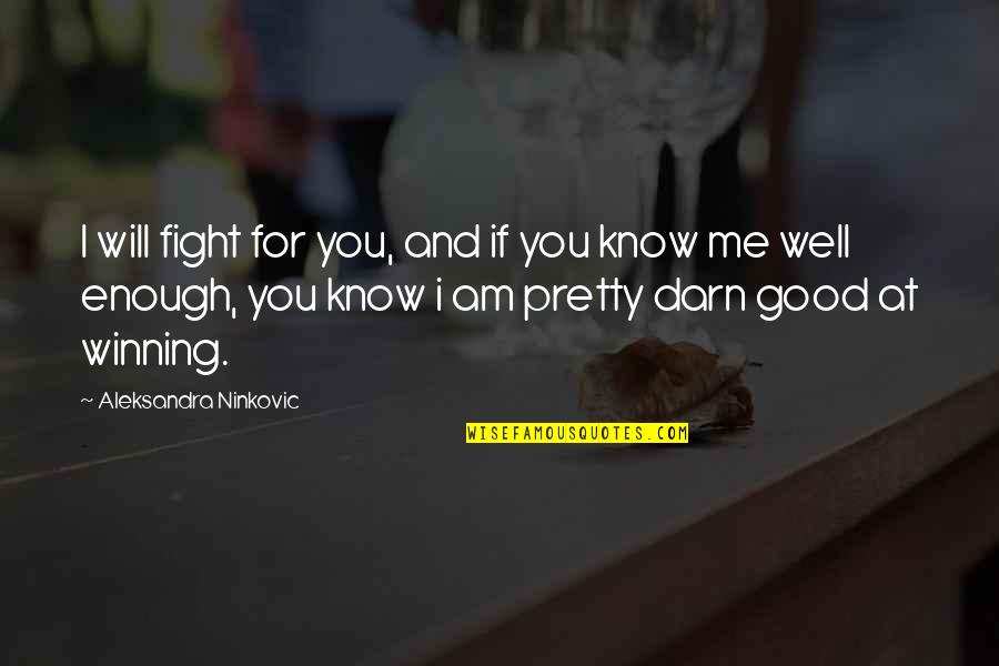 Love Not Good Enough Quotes By Aleksandra Ninkovic: I will fight for you, and if you Love Not Good Enough Quotes By Aleksandra Ninkovic: I will fight for you, and if you
