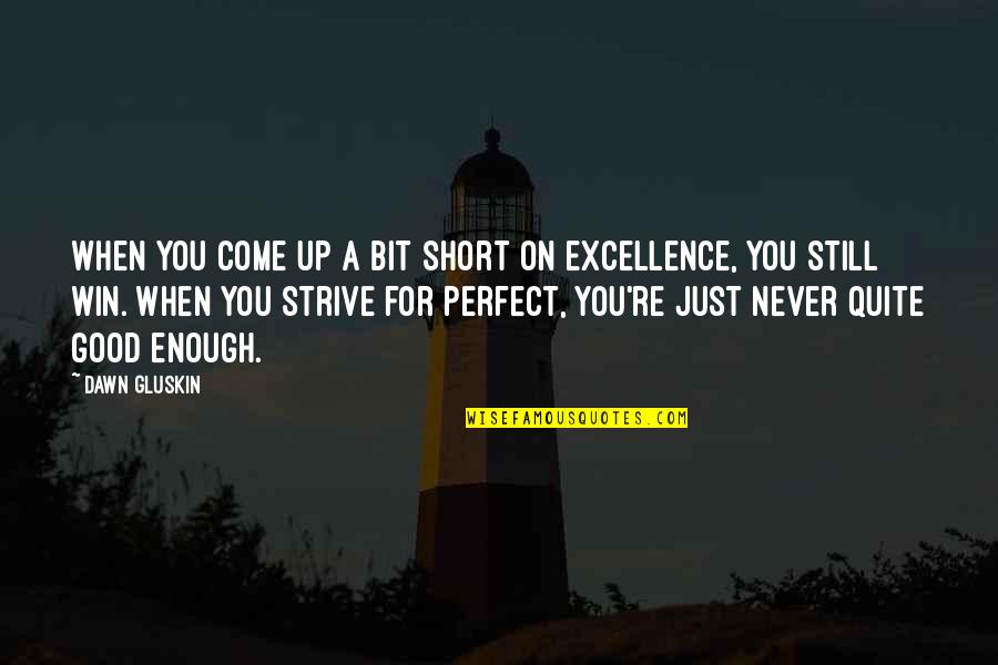 Love Not Good Enough Quotes By Dawn Gluskin: When you come up a bit short on Love Not Good Enough Quotes By Dawn Gluskin: When you come up a bit short on