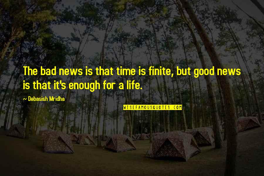Love Not Good Enough Quotes By Debasish Mridha: The bad news is that time is finite, Love Not Good Enough Quotes By Debasish Mridha: The bad news is that time is finite,