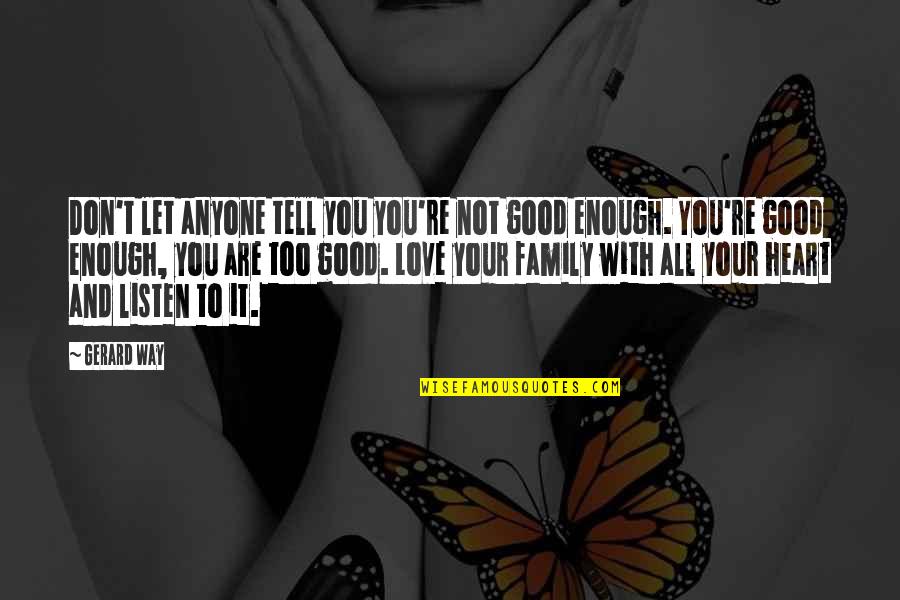 Love Not Good Enough Quotes By Gerard Way: Don't let anyone tell you you're not good Love Not Good Enough Quotes By Gerard Way: Don't let anyone tell you you're not good