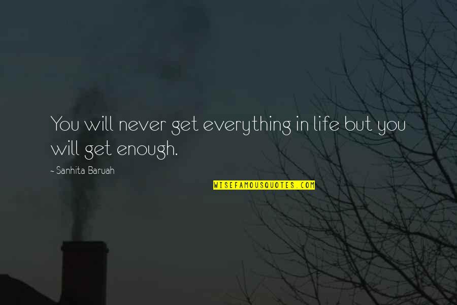 Love Not Good Enough Quotes By Sanhita Baruah: You will never get everything in life but Love Not Good Enough Quotes By Sanhita Baruah: You will never get everything in life but