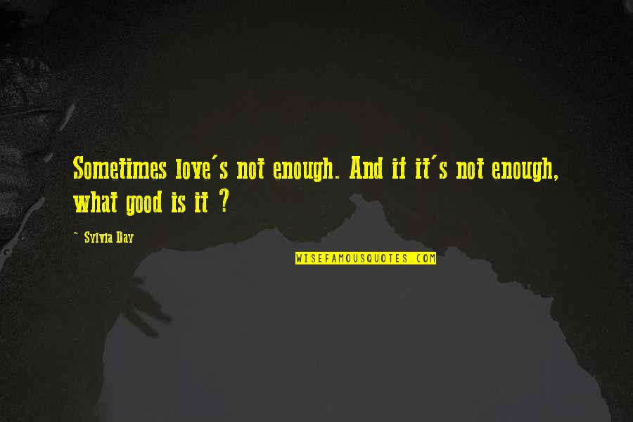 Love Not Good Enough Quotes By Sylvia Day: Sometimes love's not enough. And if it's not