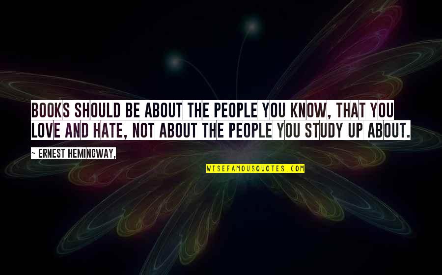 Love Not Hate Quotes By Ernest Hemingway,: Books should be about the people you know, Love Not Hate Quotes By Ernest Hemingway,: Books should be about the people you know,