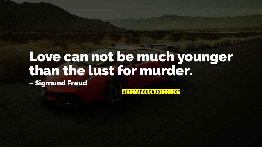 Love Not Lust Quotes By Sigmund Freud: Love can not be much younger than the