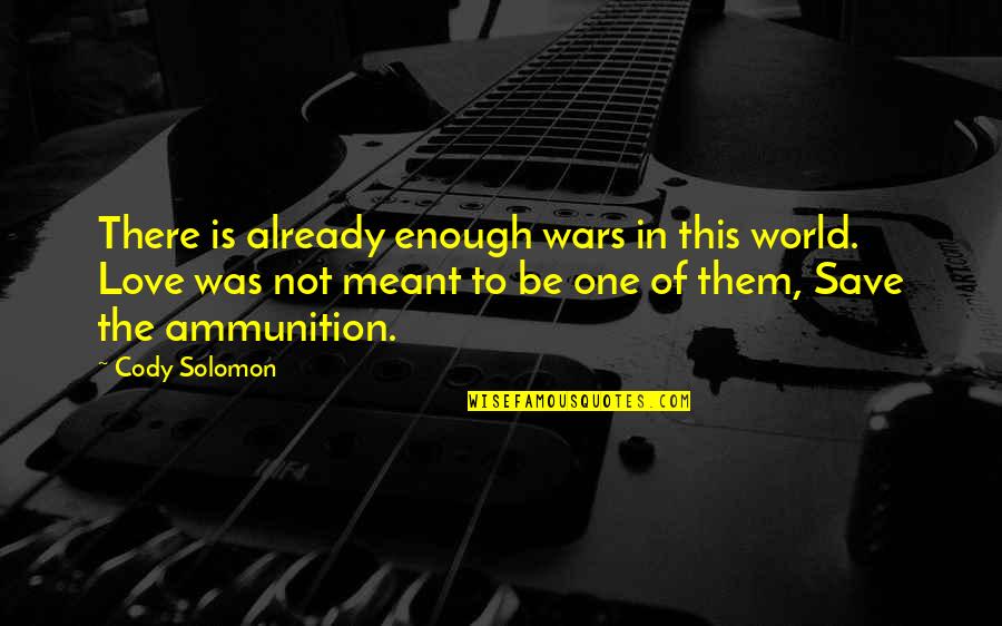 Love Not Meant Quotes By Cody Solomon: There is already enough wars in this world.