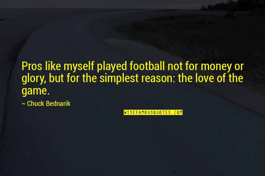 Love Not Money Quotes By Chuck Bednarik: Pros like myself played football not for money