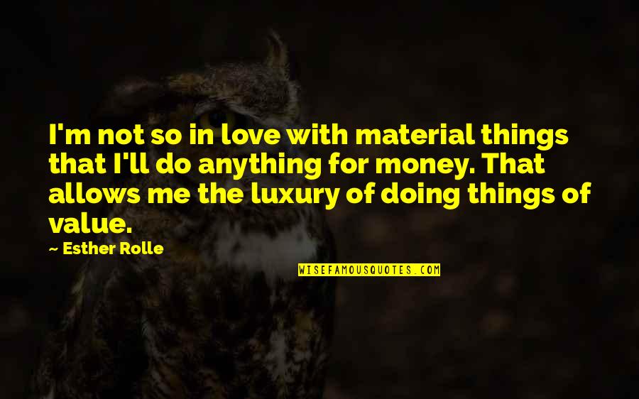 Love Not Money Quotes By Esther Rolle: I'm not so in love with material things