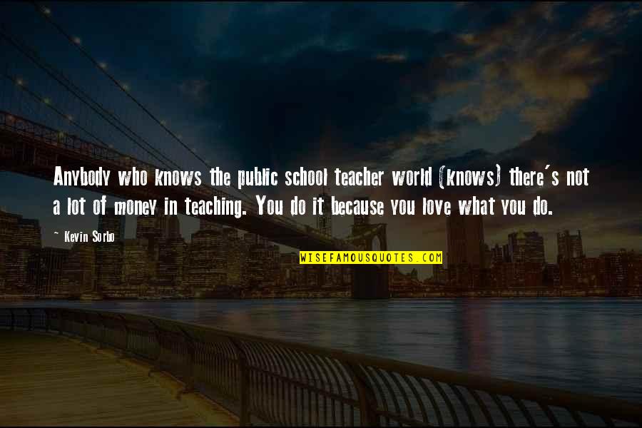 Love Not Money Quotes By Kevin Sorbo: Anybody who knows the public school teacher world