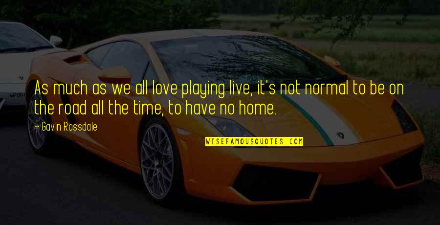 Love Not Normal Quotes By Gavin Rossdale: As much as we all love playing live,