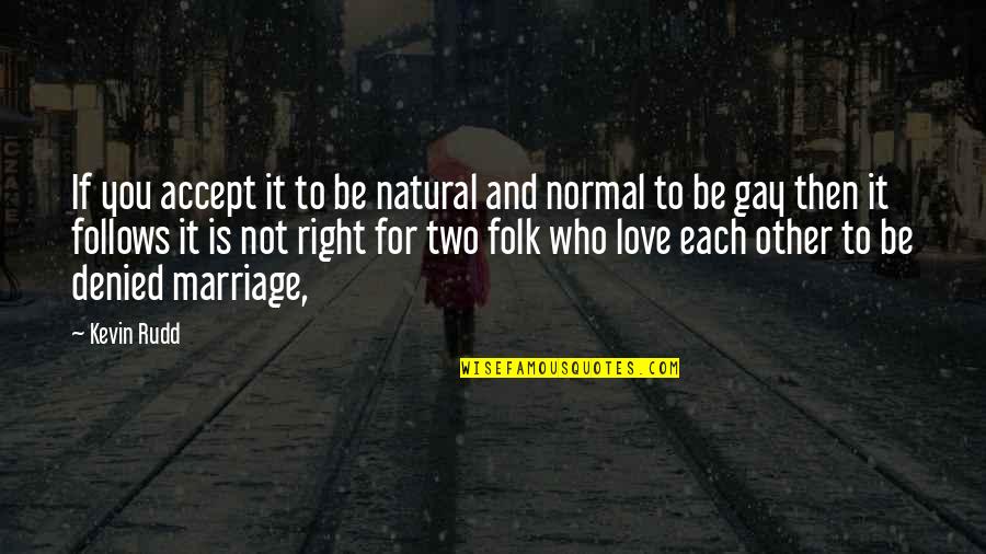 Love Not Normal Quotes By Kevin Rudd: If you accept it to be natural and