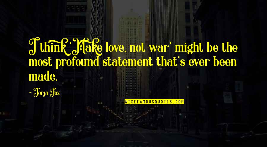 Love Not Quotes By Jorja Fox: I think 'Make love, not war' might be