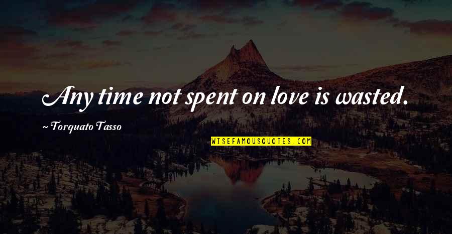 Love Not Quotes By Torquato Tasso: Any time not spent on love is wasted.