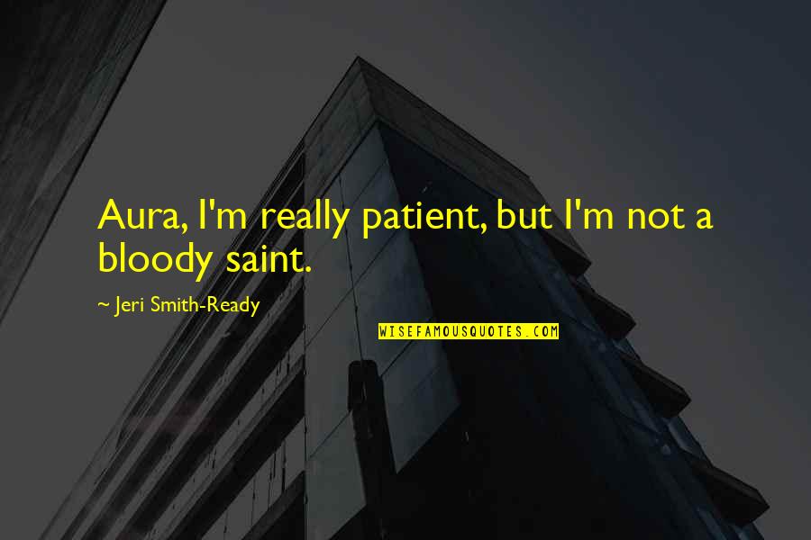Love Not Ready Quotes By Jeri Smith-Ready: Aura, I'm really patient, but I'm not a