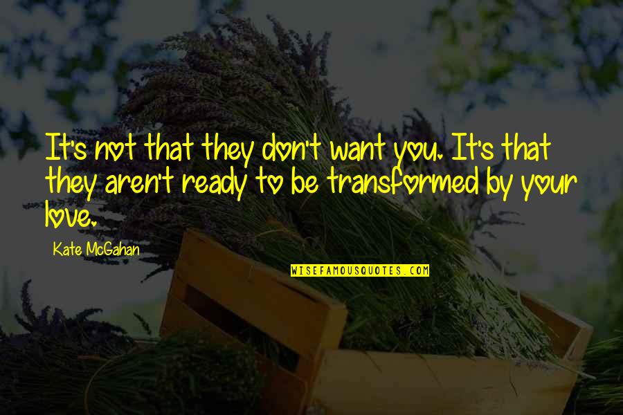 Love Not Ready Quotes By Kate McGahan: It's not that they don't want you. It's