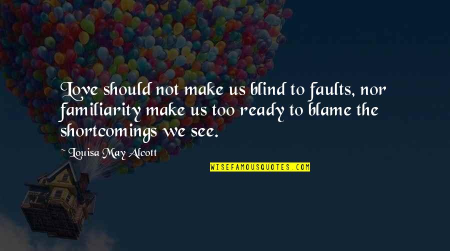 Love Not Ready Quotes By Louisa May Alcott: Love should not make us blind to faults,