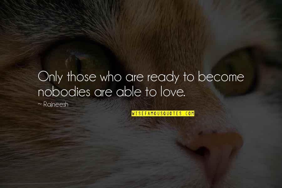 Love Not Ready Quotes By Rajneesh: Only those who are ready to become nobodies