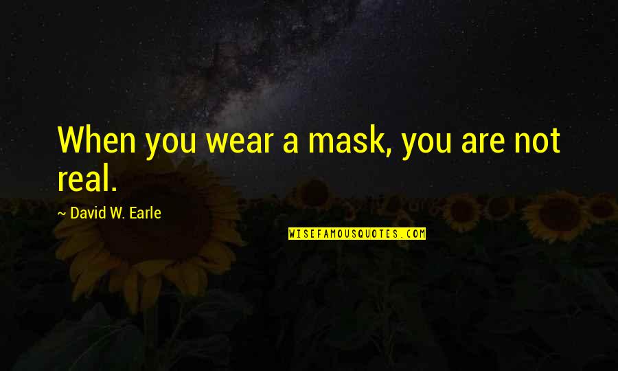 Love Not Real Quotes By David W. Earle: When you wear a mask, you are not