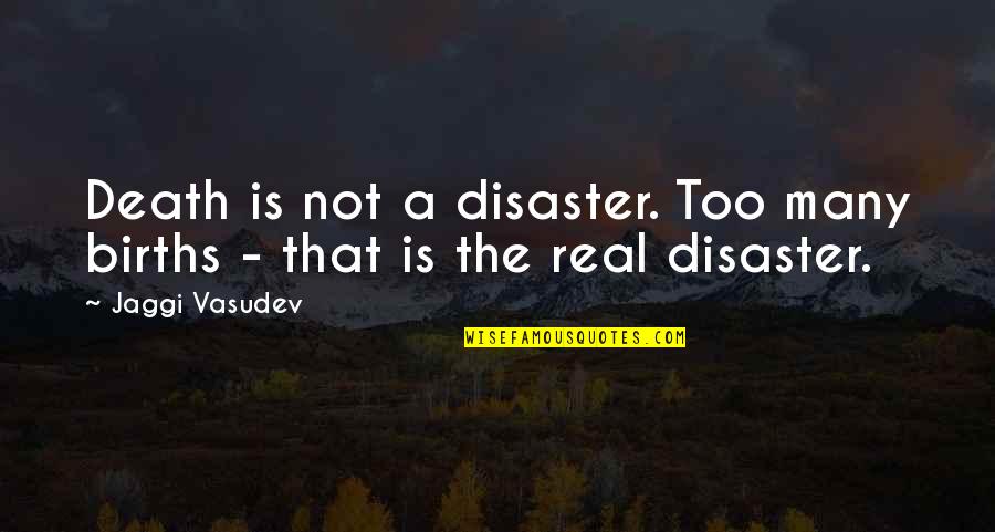 Love Not Real Quotes By Jaggi Vasudev: Death is not a disaster. Too many births