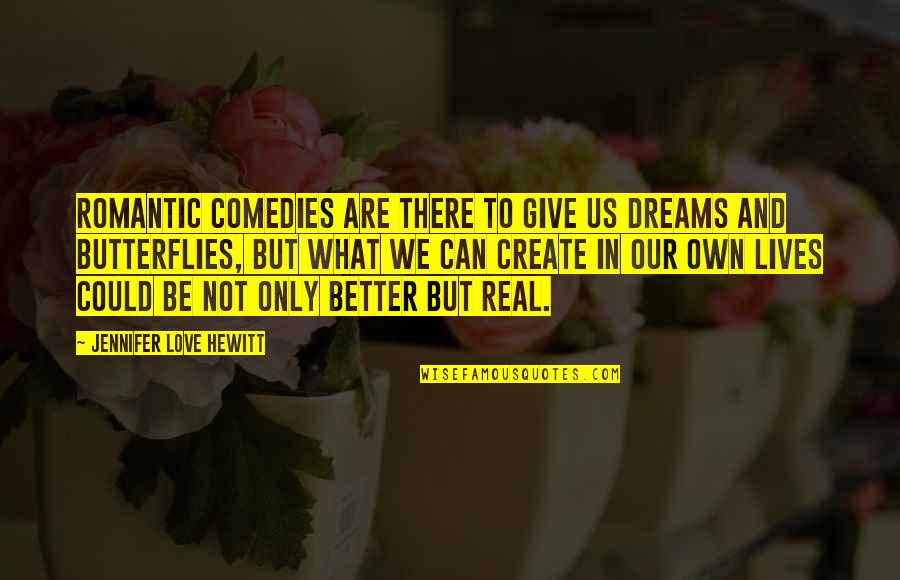 Love Not Real Quotes By Jennifer Love Hewitt: Romantic comedies are there to give us dreams