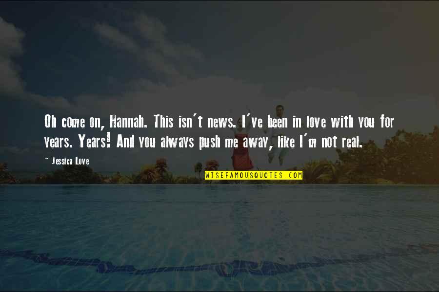 Love Not Real Quotes By Jessica Love: Oh come on, Hannah. This isn't news. I've