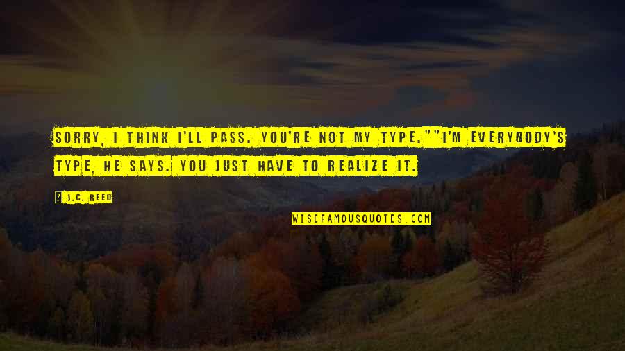Love Not Realize Quotes By J.C. Reed: Sorry, I think I'll pass. You're not my Love Not Realize Quotes By J.C. Reed: Sorry, I think I'll pass. You're not my