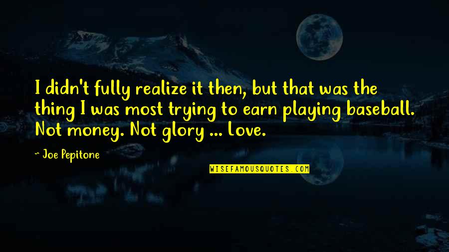 Love Not Realize Quotes By Joe Pepitone: I didn't fully realize it then, but that Love Not Realize Quotes By Joe Pepitone: I didn't fully realize it then, but that