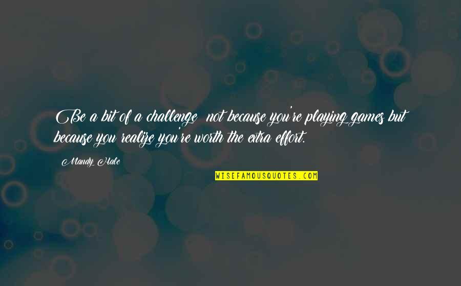 Love Not Realize Quotes By Mandy Hale: Be a bit of a challenge; not because Love Not Realize Quotes By Mandy Hale: Be a bit of a challenge; not because