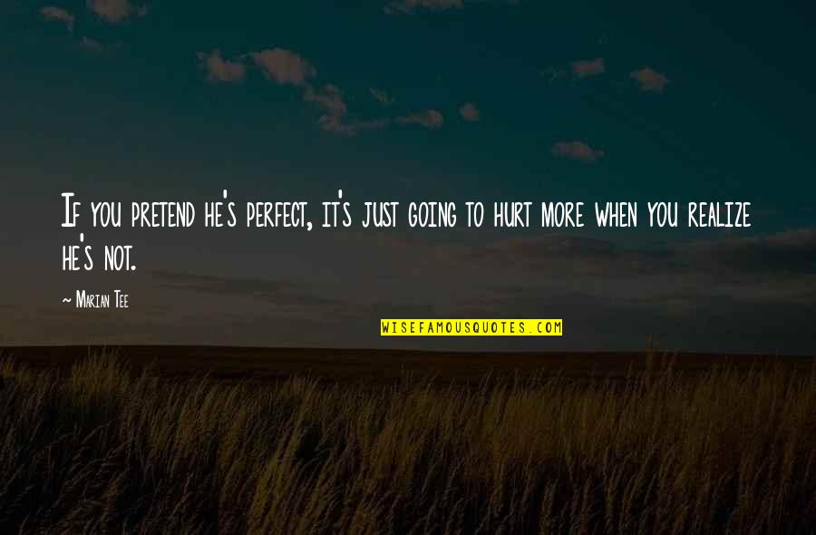 Love Not Realize Quotes By Marian Tee: If you pretend he's perfect, it's just going