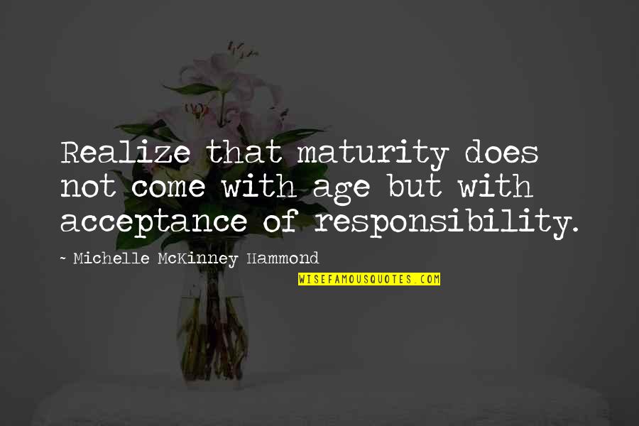 Love Not Realize Quotes By Michelle McKinney Hammond: Realize that maturity does not come with age Love Not Realize Quotes By Michelle McKinney Hammond: Realize that maturity does not come with age