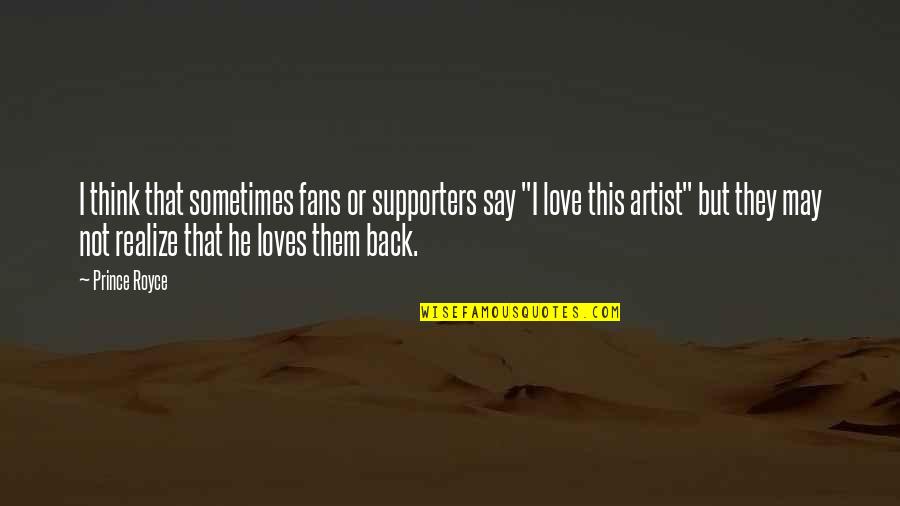 Love Not Realize Quotes By Prince Royce: I think that sometimes fans or supporters say Love Not Realize Quotes By Prince Royce: I think that sometimes fans or supporters say