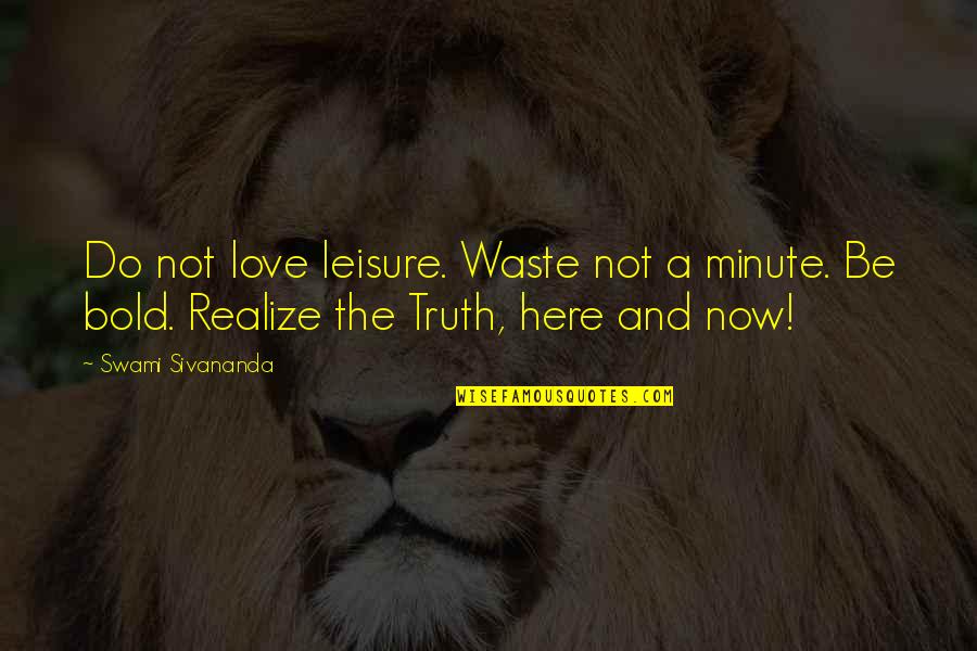 Love Not Realize Quotes By Swami Sivananda: Do not love leisure. Waste not a minute. Love Not Realize Quotes By Swami Sivananda: Do not love leisure. Waste not a minute.