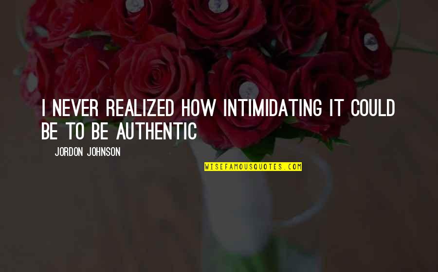 Love Not Realized Quotes By Jordon Johnson: I never realized how intimidating it could be