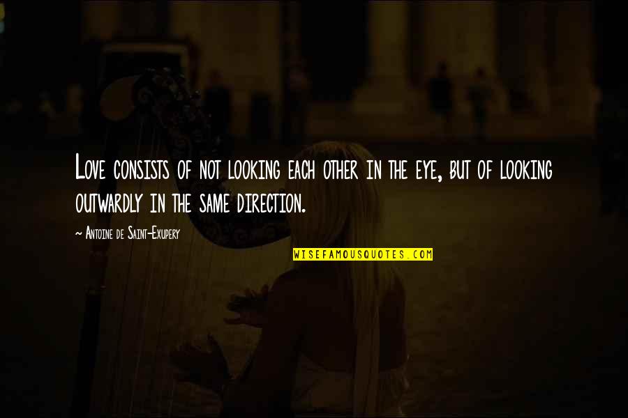 Love Not The Same Quotes By Antoine De Saint-Exupery: Love consists of not looking each other in