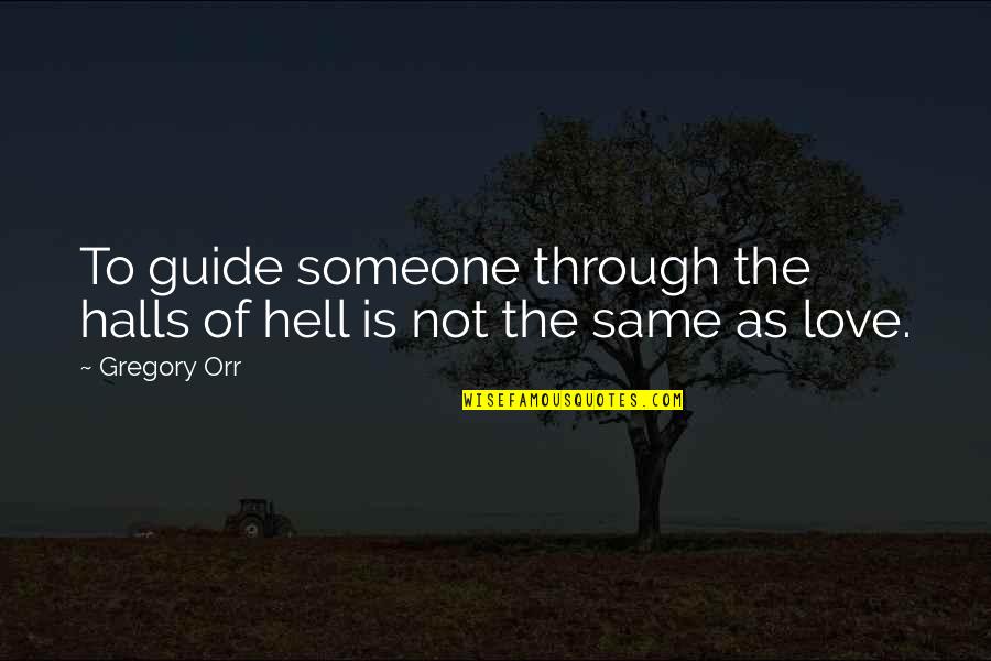 Love Not The Same Quotes By Gregory Orr: To guide someone through the halls of hell