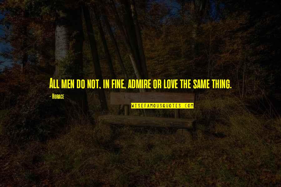 Love Not The Same Quotes By Horace: All men do not, in fine, admire or