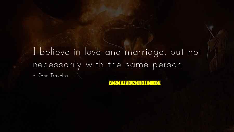 Love Not The Same Quotes By John Travolta: I believe in love and marriage, but not