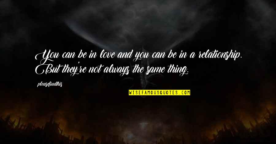 Love Not The Same Quotes By Pleasefindthis: You can be in love and you can