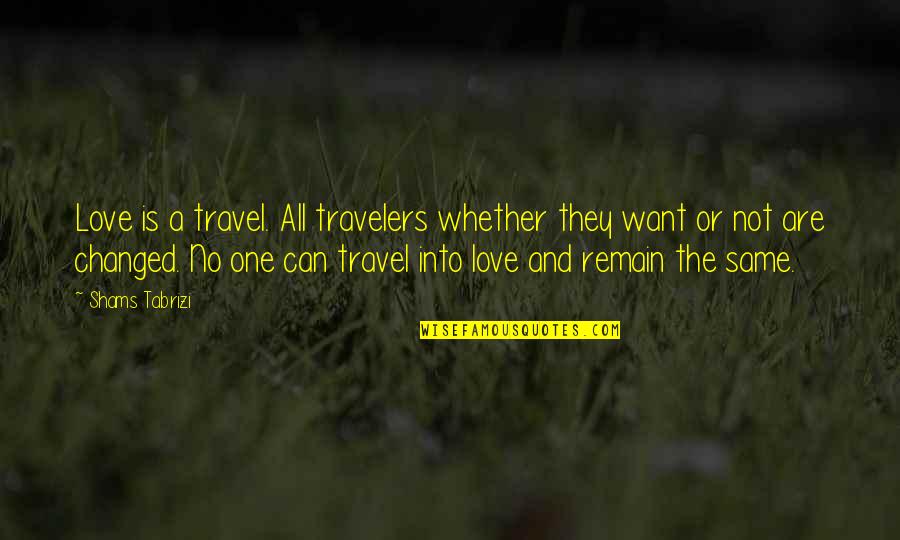 Love Not The Same Quotes By Shams Tabrizi: Love is a travel. All travelers whether they