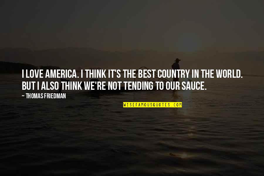 Love Not The World Quotes By Thomas Friedman: I love America. I think it's the best