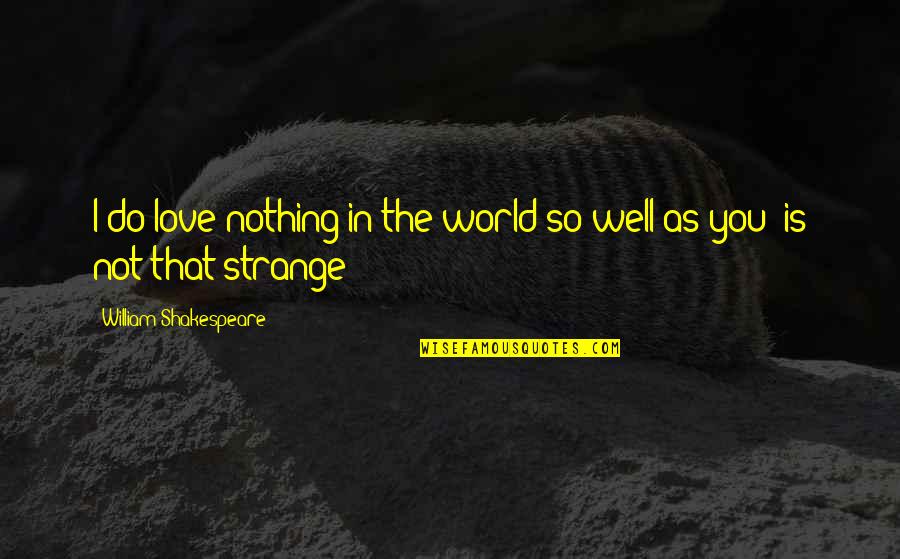 Love Not The World Quotes By William Shakespeare: I do love nothing in the world so